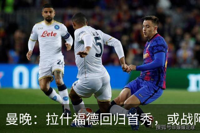 曼晚：拉什福德回归首秀，或战阿莫林执教的米兰