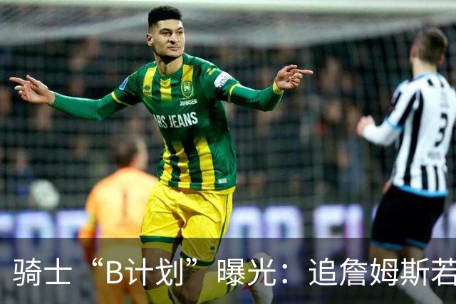 骑士“B计划”曝光：追詹姆斯若落空，西甲MVP海佐尼亚成高性价比备选